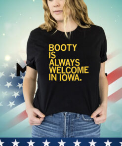 Booty Is Always Welcome In Iowa t-shirt