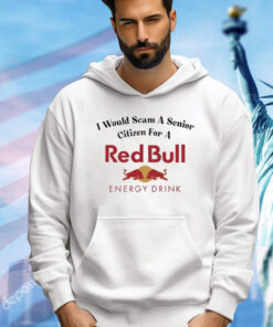 I Would Scam A Senior Citizen For A Red Bull t-shirt