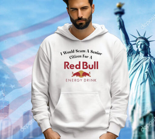 I Would Scam A Senior Citizen For A Red Bull t-shirt