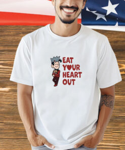 Eat Your Heart Out t-shirt