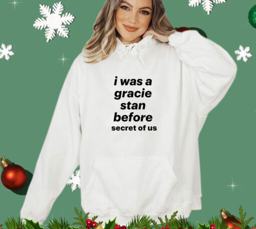 I was a gracie stan before secret of us T-shirt