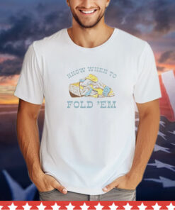 Know when to fold em T- shirt