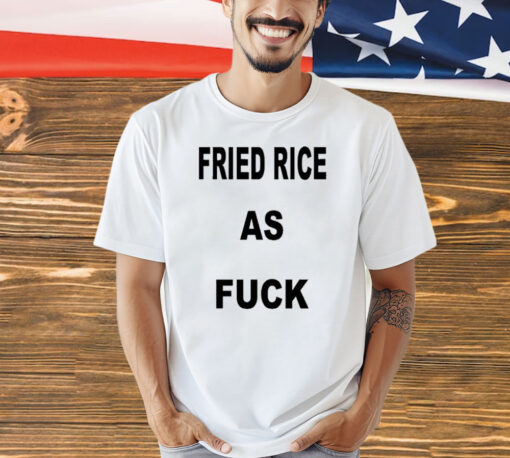 I Like Food Fried Rice As Fuck t-shirt