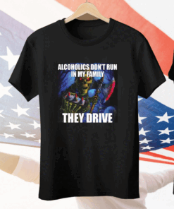 Alcoholics Don’t Run In My Family They Drive Skeleton Tee Shirt