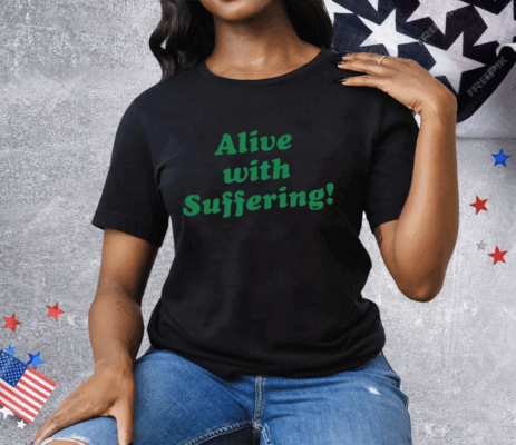 Alive With Suffering Tee Shirt