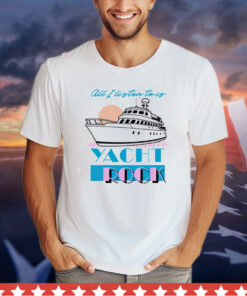 All I listen to is Yacht Rock T-Shirt