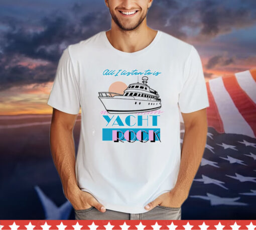 All I listen to is Yacht Rock T-Shirt