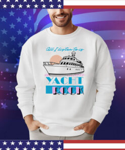 All I listen to is Yacht Rock T-Shirt