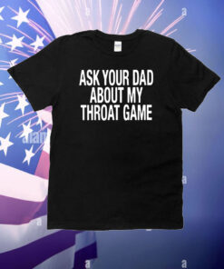 Ask Your Dad About My Throat Game T-Shirt