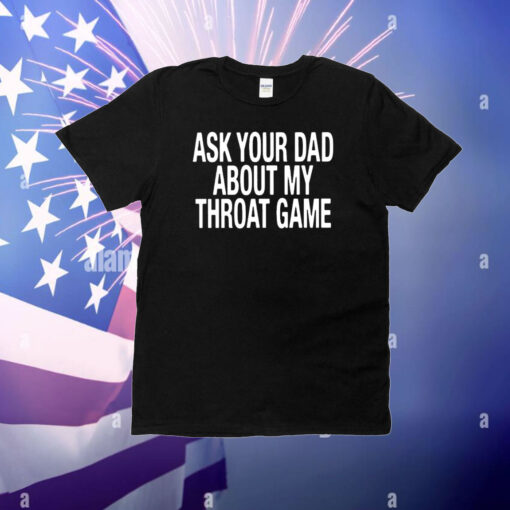 Ask Your Dad About My Throat Game T-Shirt