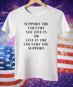[Back] Support The Country You Live In Or Live In The Country You Support Ladies Boyfriend Tee Shirt