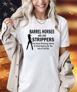 Barrel horses are like strippers T-Shirt