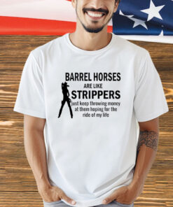 Barrel horses are like strippers T-Shirt