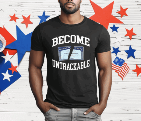 Become Untrackable T-Shirt