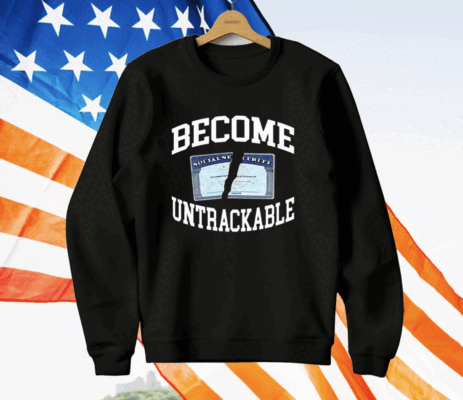 Become Untrackable T-Shirt