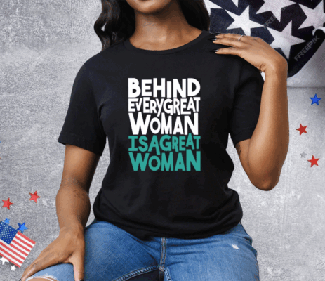 Behind Every Great Woman Is A Great Woman Tee Shirt