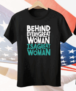 Behind Every Great Woman Is A Great Woman Tee Shirt