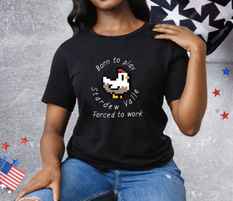 Born To Play Stardew Valley Forced To Work Tee Shirt