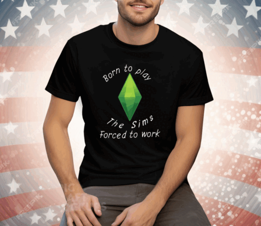 Born To Play The Sims Forced To Work Tee Shirt - Image 2