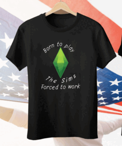 Born To Play The Sims Forced To Work Tee Shirt