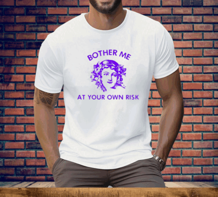 Bother Me At Your Own Risk Tee Shirt