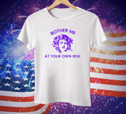 Bother Me At Your Own Risk Tee Shirt