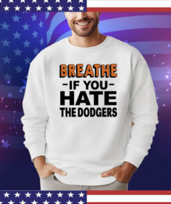 Breathe if you hate the Dodgers T-Shirt