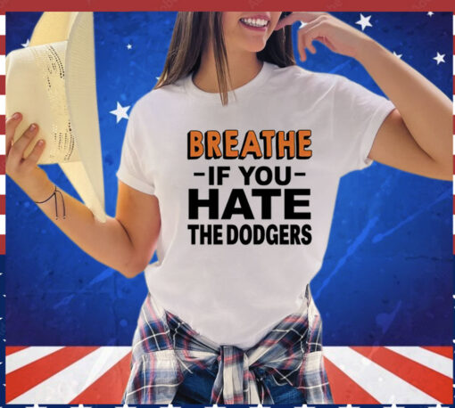 Breathe if you hate the Dodgers T-Shirt