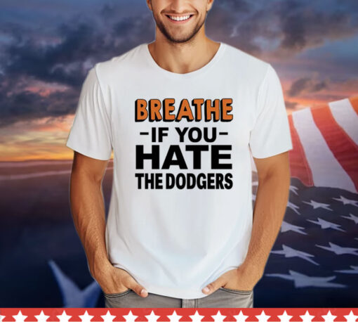 Breathe if you hate the Dodgers T-Shirt