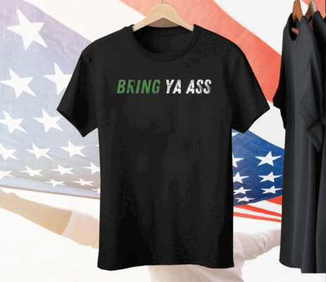 Bring Ya Ass Tee Shirt