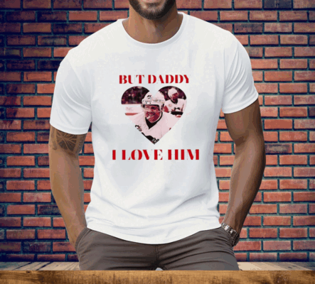 But Daddy I Love Him Phil Kessels Tee Shirt