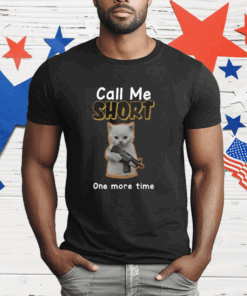 Call Me Short One More Time T-Shirt