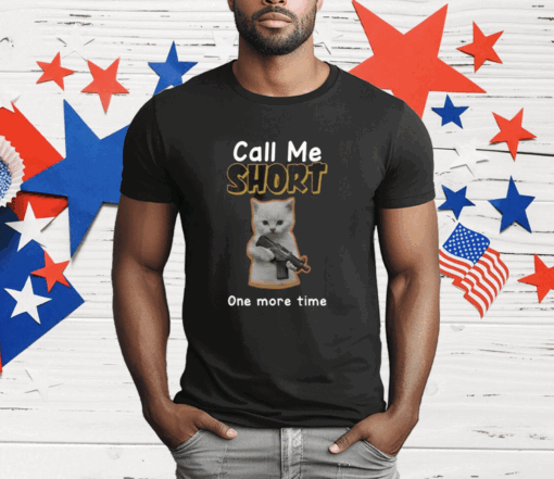 Call Me Short One More Time T-Shirt