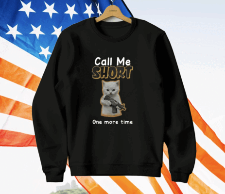 Call Me Short One More Time T-Shirt