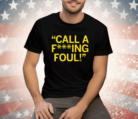 Call a f***ing foul Tee Shirt