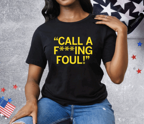 Call a f***ing foul Tee Shirt