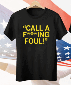 Call a f***ing foul Tee Shirt