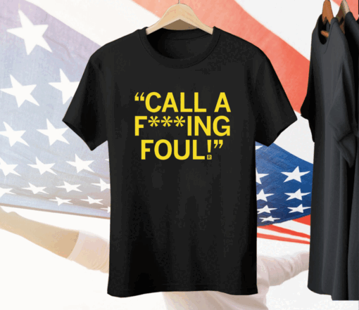 Call a f***ing foul Tee Shirt