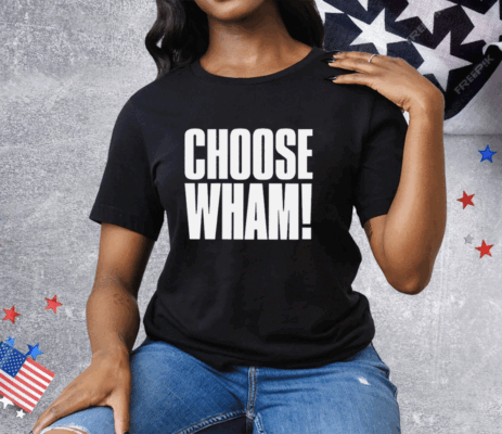 Choose Wham Funny Tee Shirt