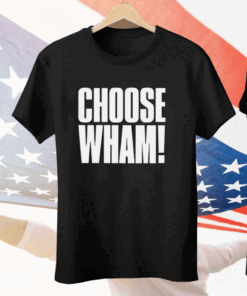 Choose Wham Funny Tee Shirt