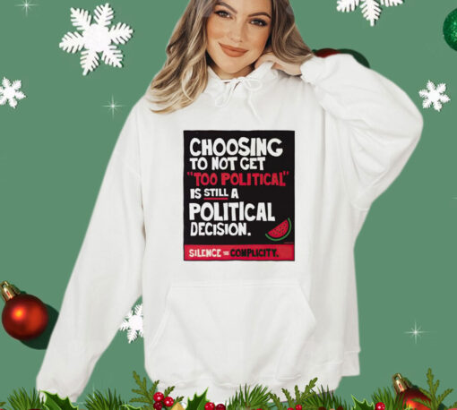 Choosing to not get too political is still a political decision T-Shirt