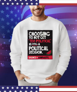 Choosing to not get too political is still a political decision T-Shirt