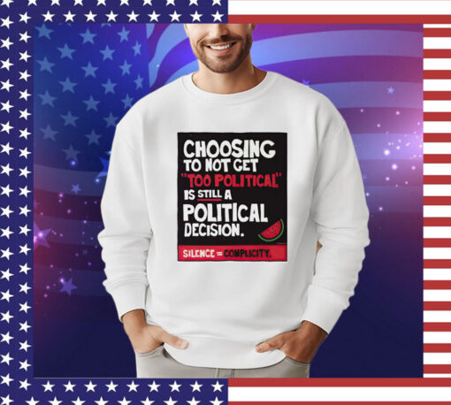 Choosing to not get too political is still a political decision T-Shirt