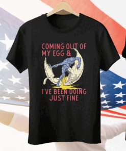 Coming Out Of My Egg And I’ve Been Doing Justin Fine Tee Shirt