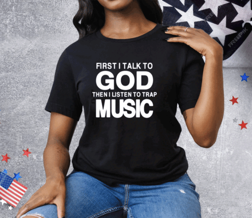 First I Talk To God Then I Listen To Trap Music Tee Shirt - Image 2