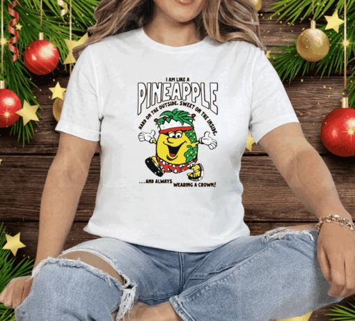 I Am Like A Pineapple Hard On The Outside Sweet On The Inside And Always Wearing A Crown Tee Shirt - Image 2