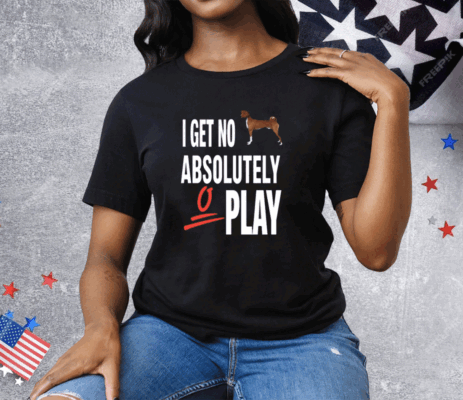 I Get No Absolutely Play Tee Shirt