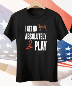 I Get No Absolutely Play Tee Shirt