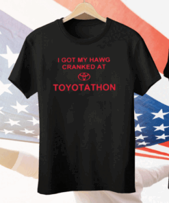 I Got My Hawg Cranked At Toyotathon Tee Shirt