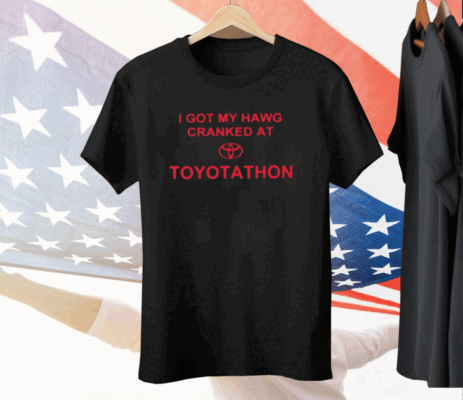 I Got My Hawg Cranked At Toyotathon Tee Shirt